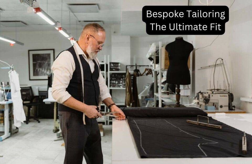 Bespoke Tailoring The Ultimate Fit